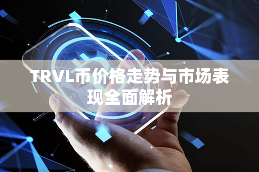 TRVL币价格走势与市场表现全面解析