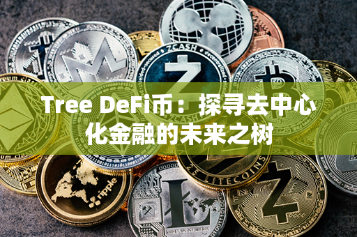 Tree DeFi币：探寻去中心化金融的未来之树