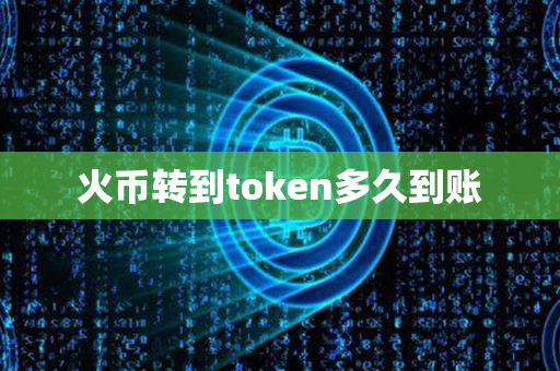 火币转到token多久到账