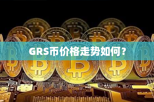 GRS币价格走势如何？