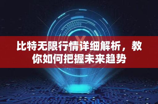 比特无限行情详细解析，教你如何把握未来趋势