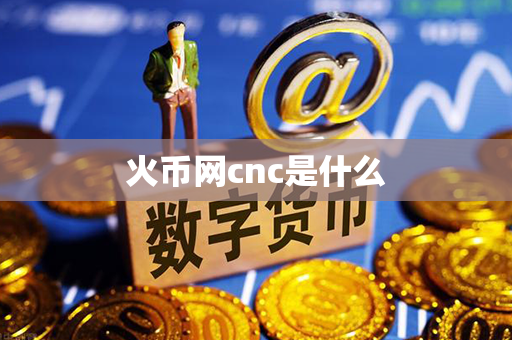 火币网cnc是什么