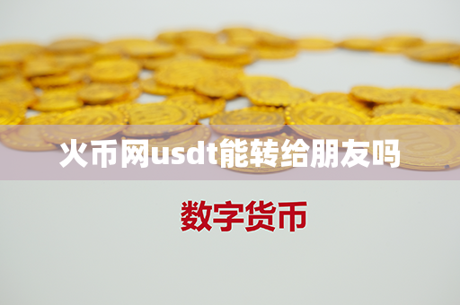 火币网usdt能转给朋友吗