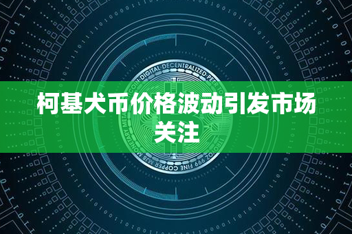 柯基犬币价格波动引发市场关注