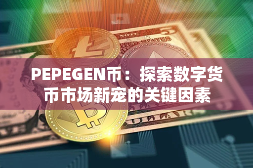 PEPEGEN币：探索数字货币市场新宠的关键因素