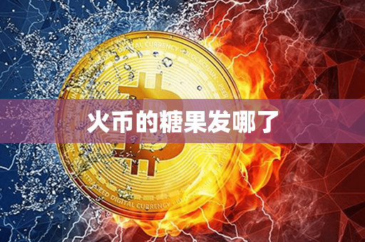 火币的糖果发哪了