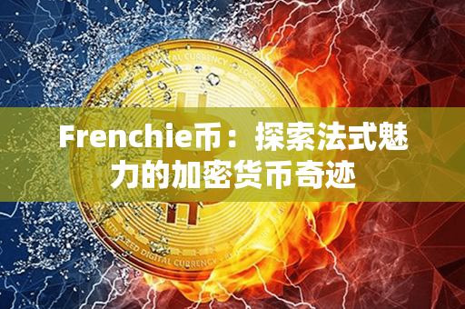 Frenchie币：探索法式魅力的加密货币奇迹