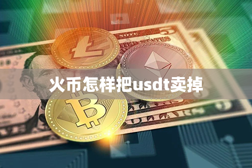 火币怎样把usdt卖掉