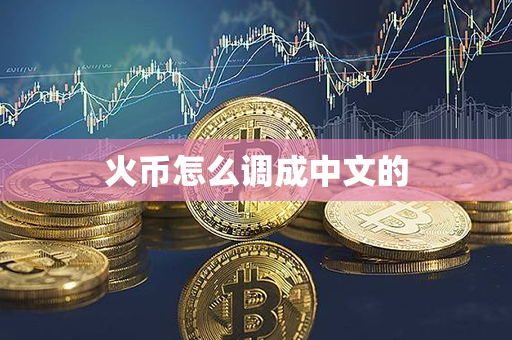 火币怎么调成中文的