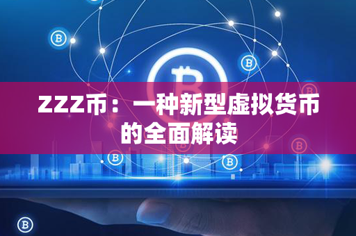 ZZZ币：一种新型虚拟货币的全面解读