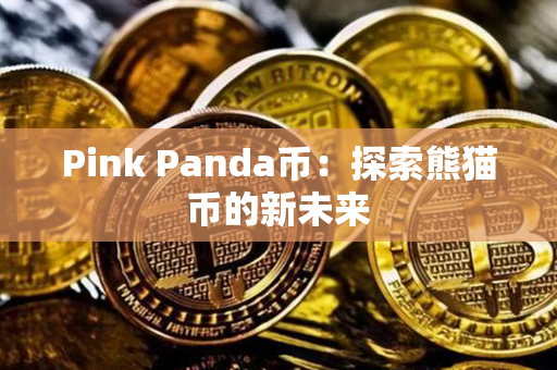 Pink Panda币：探索熊猫币的新未来