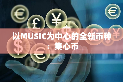 以MUSIC为中心的全新币种：集心币