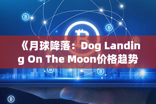 《月球降落：Dog Landing On The Moon价格趋势研究指南》