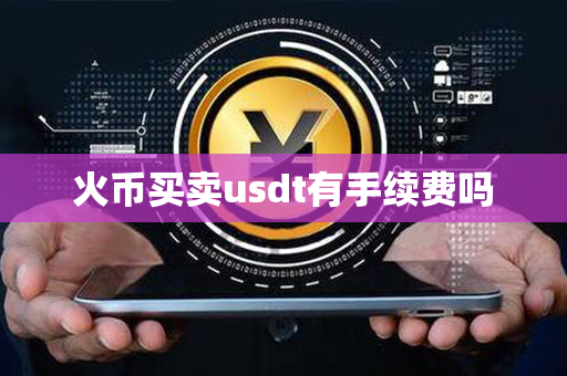 火币买卖usdt有手续费吗