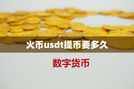 火币usdt提币要多久