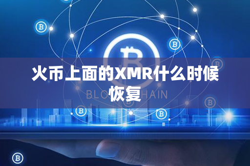 火币上面的XMR什么时候恢复