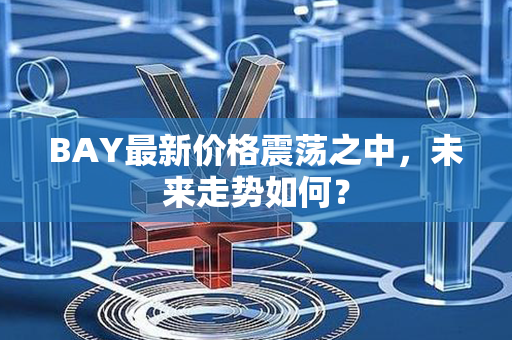 BAY最新价格震荡之中，未来走势如何？