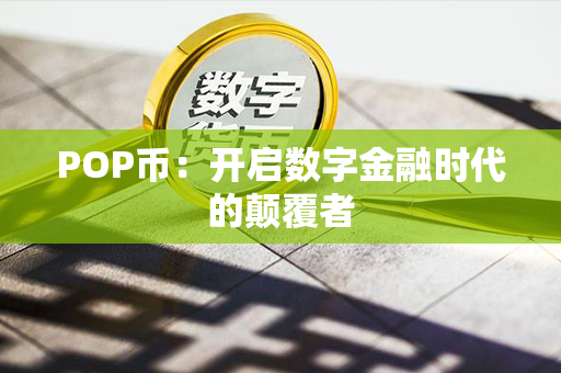 POP币：开启数字金融时代的颠覆者