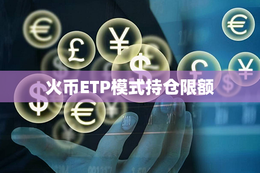 火币ETP模式持仓限额