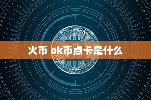 火币 ok币点卡是什么