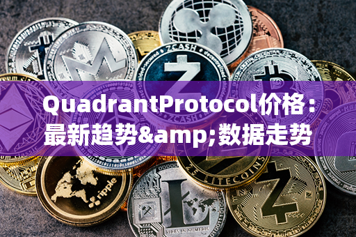 QuadrantProtocol价格：最新趋势&数据走势分析2021