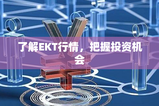 了解EKT行情，把握投资机会