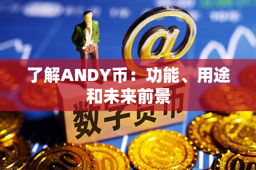 了解ANDY币：功能、用途和未来前景