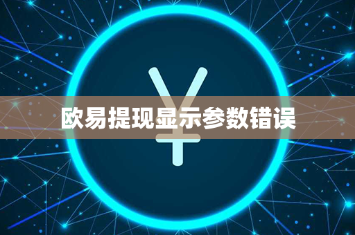 欧易提现显示参数错误