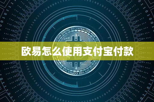 欧易怎么使用支付宝付款