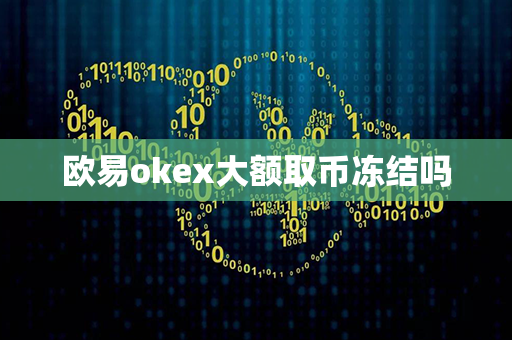 欧易okex大额取币冻结吗