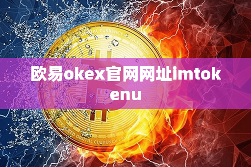 欧易okex官网网址imtokenu