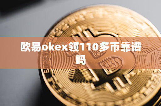 欧易okex领110多币靠谱吗