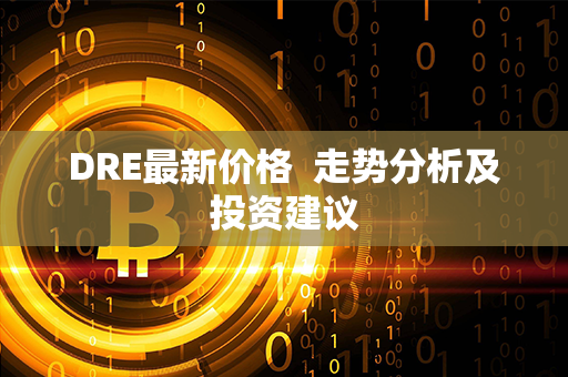 DRE最新价格  走势分析及投资建议