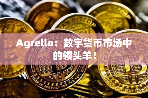 Agrello：数字货币市场中的领头羊！