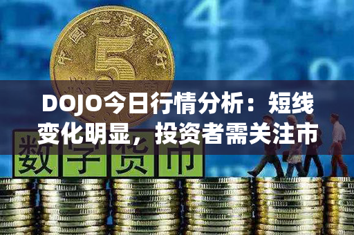 DOJO今日行情分析：短线变化明显，投资者需关注市场趋势