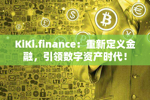 KiKi.finance：重新定义金融，引领数字资产时代！