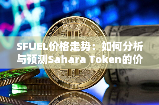 SFUEL价格走势：如何分析与预测Sahara Token的价格趋势？