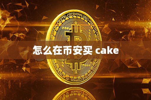 怎么在币安买 cake