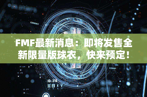 FMF最新消息：即将发售全新限量版球衣，快来预定！