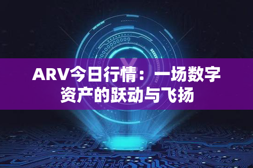 ARV今日行情：一场数字资产的跃动与飞扬