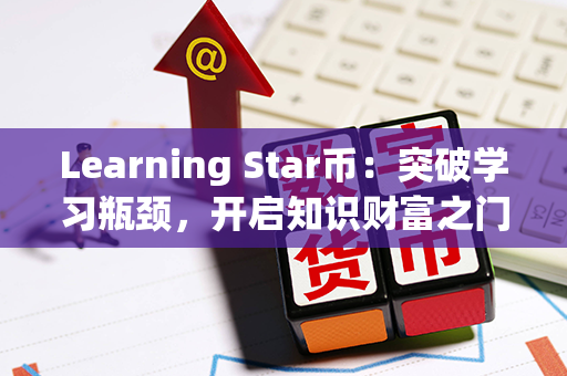 Learning Star币：突破学习瓶颈，开启知识财富之门！